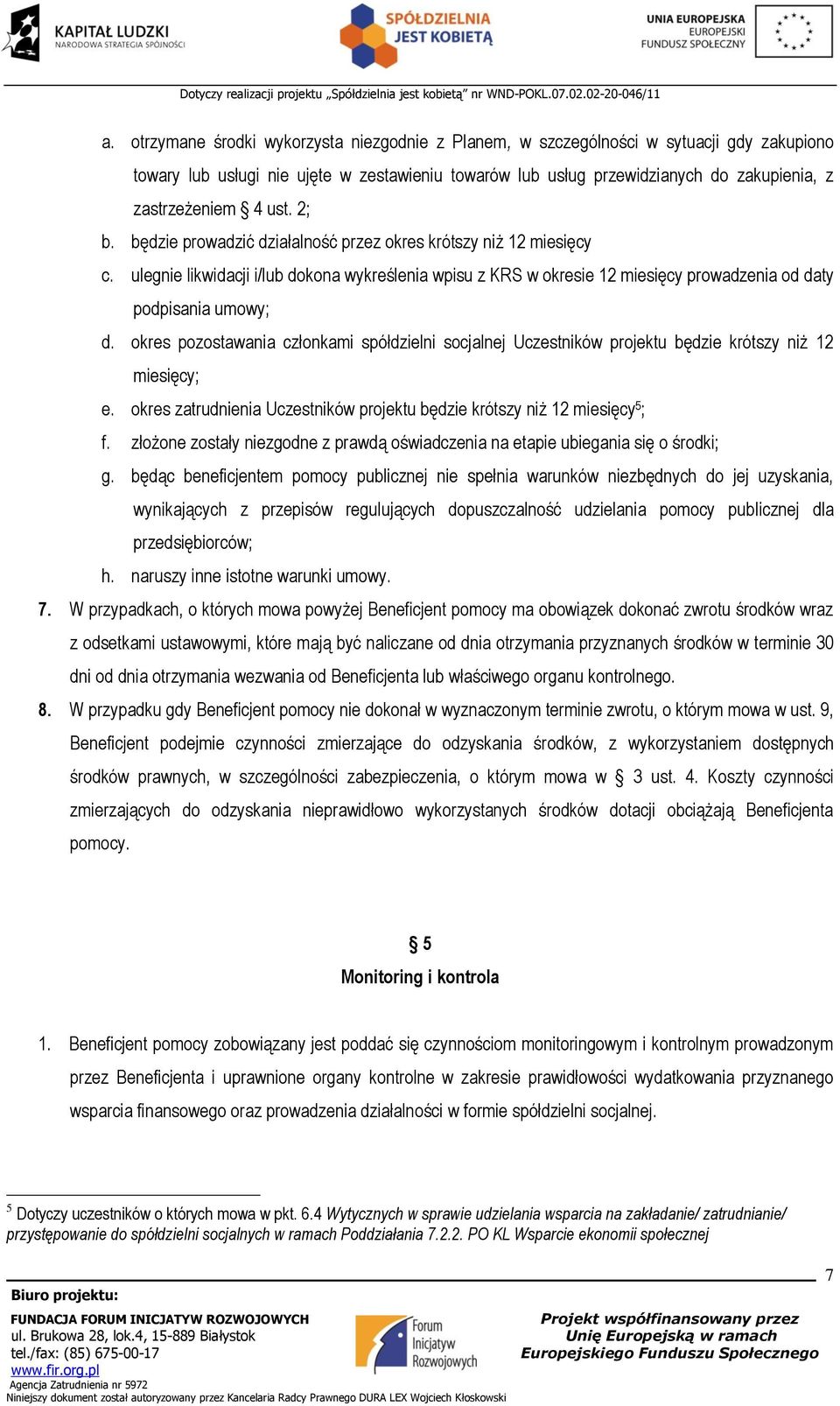 okres pozostawania członkami spółdzielni socjalnej Uczestników projektu będzie krótszy niż 12 miesięcy; e. okres zatrudnienia Uczestników projektu będzie krótszy niż 12 miesięcy 5 ; f.