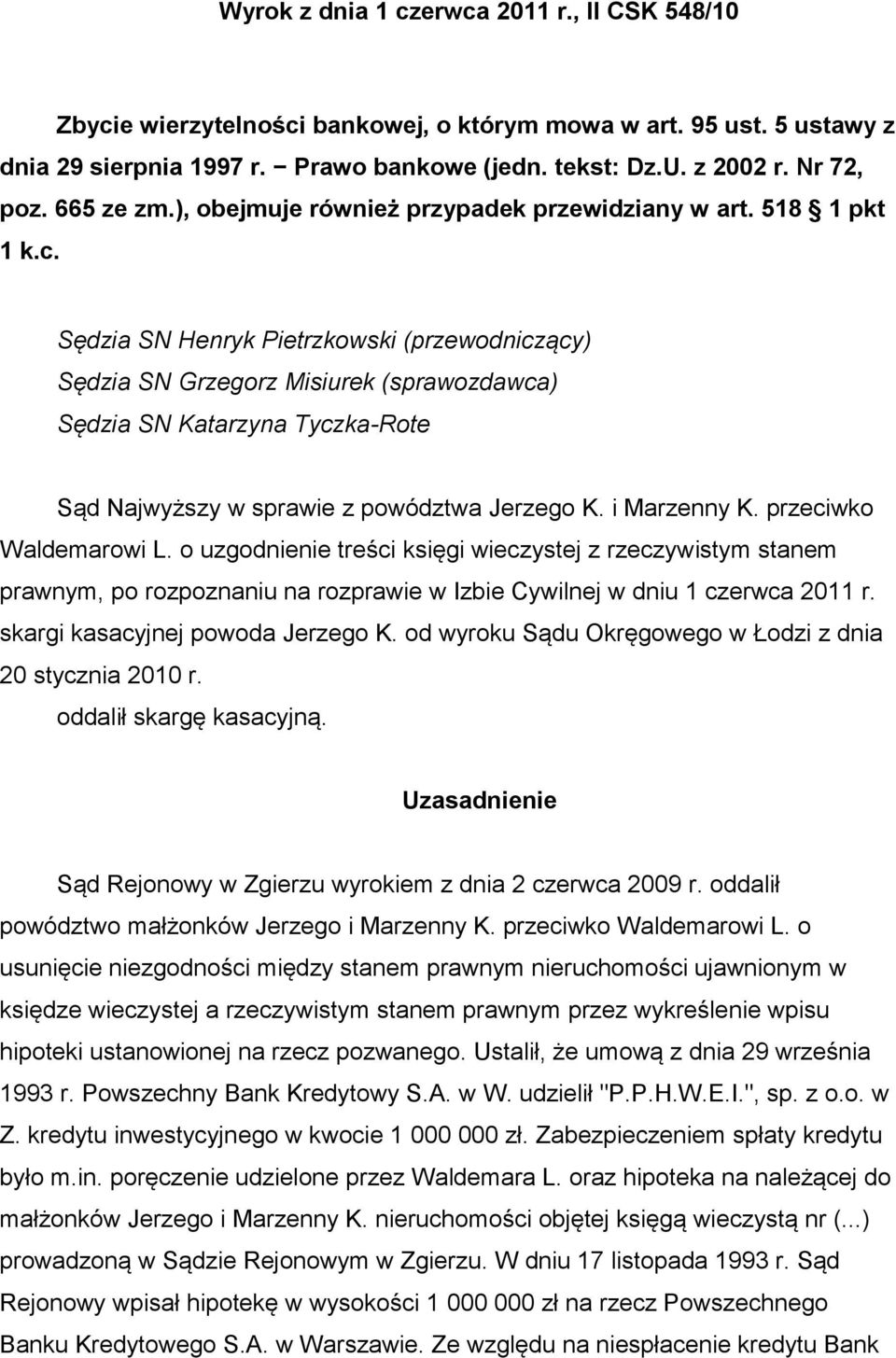 Sędzia SN Henryk Pietrzkowski (przewodniczący) Sędzia SN Grzegorz Misiurek (sprawozdawca) Sędzia SN Katarzyna Tyczka-Rote Sąd Najwyższy w sprawie z powództwa Jerzego K. i Marzenny K.