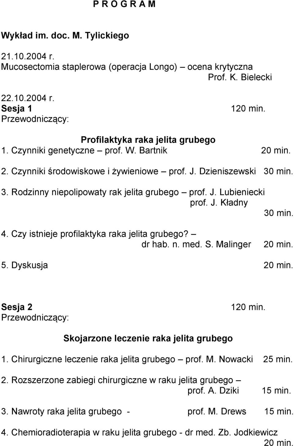 Czy istnieje profilaktyka raka jelita grubego? dr hab. n. med. S. Malinger 5. Dyskusja Sesja 2 Przewodniczący: 1 Skojarzone leczenie raka jelita grubego 1.