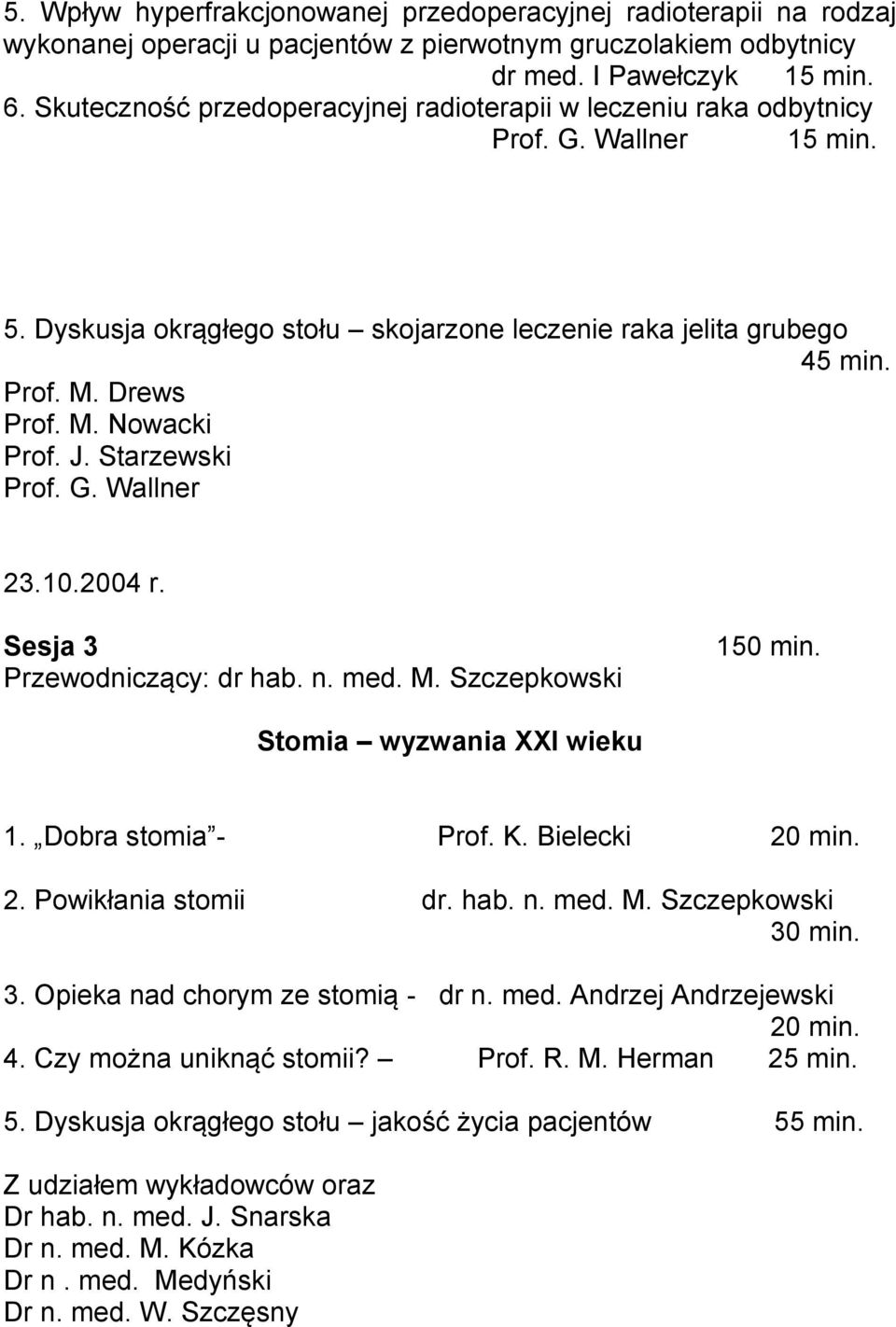 J. Starzewski Prof. G. Wallner 23.10.2004 r. Sesja 3 Przewodniczący: dr hab. n. med. M. Szczepkowski 150 min. Stomia wyzwania XXI wieku 1. Dobra stomia - Prof. K. Bielecki 2. Powikłania stomii dr.