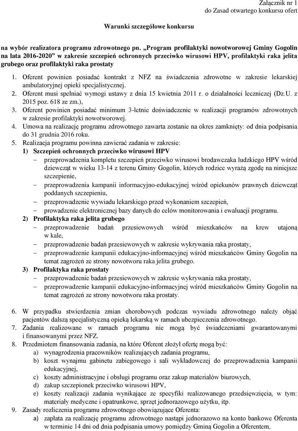 Oferent powinien posiadać kontrakt z NFZ na świadczenia zdrowotne w zakresie lekarskiej ambulatoryjnej opieki specjalistycznej. 2. Oferent musi spełniać wymogi ustawy z dnia 15 kwietnia 2011 r.