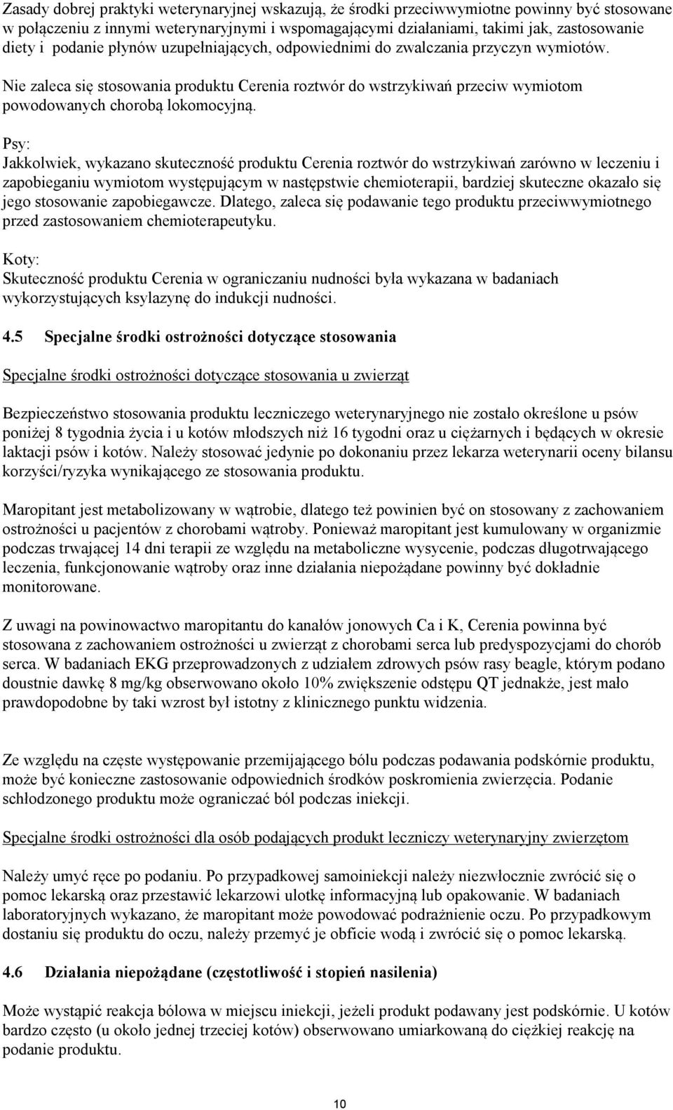 Psy: Jakkolwiek, wykazano skuteczność produktu Cerenia roztwór do wstrzykiwań zarówno w leczeniu i zapobieganiu wymiotom występującym w następstwie chemioterapii, bardziej skuteczne okazało się jego