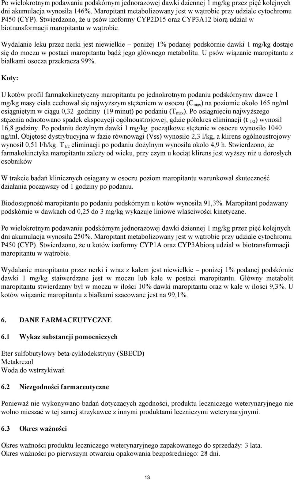 Wydalanie leku przez nerki jest niewielkie poniżej 1% podanej podskórnie dawki 1 mg/kg dostaje się do moczu w postaci maropitantu bądź jego głównego metabolitu.