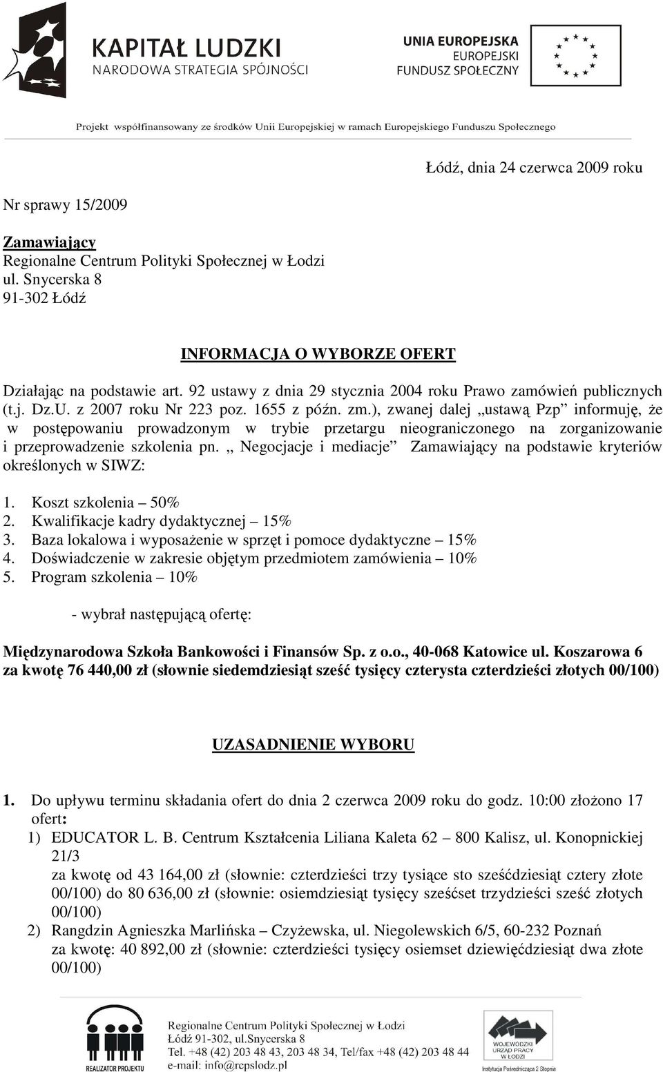 ), zwanej dalej ustawą Pzp informuję, Ŝe w postępowaniu prowadzonym w trybie przetargu nieograniczonego na zorganizowanie i przeprowadzenie szkolenia pn.