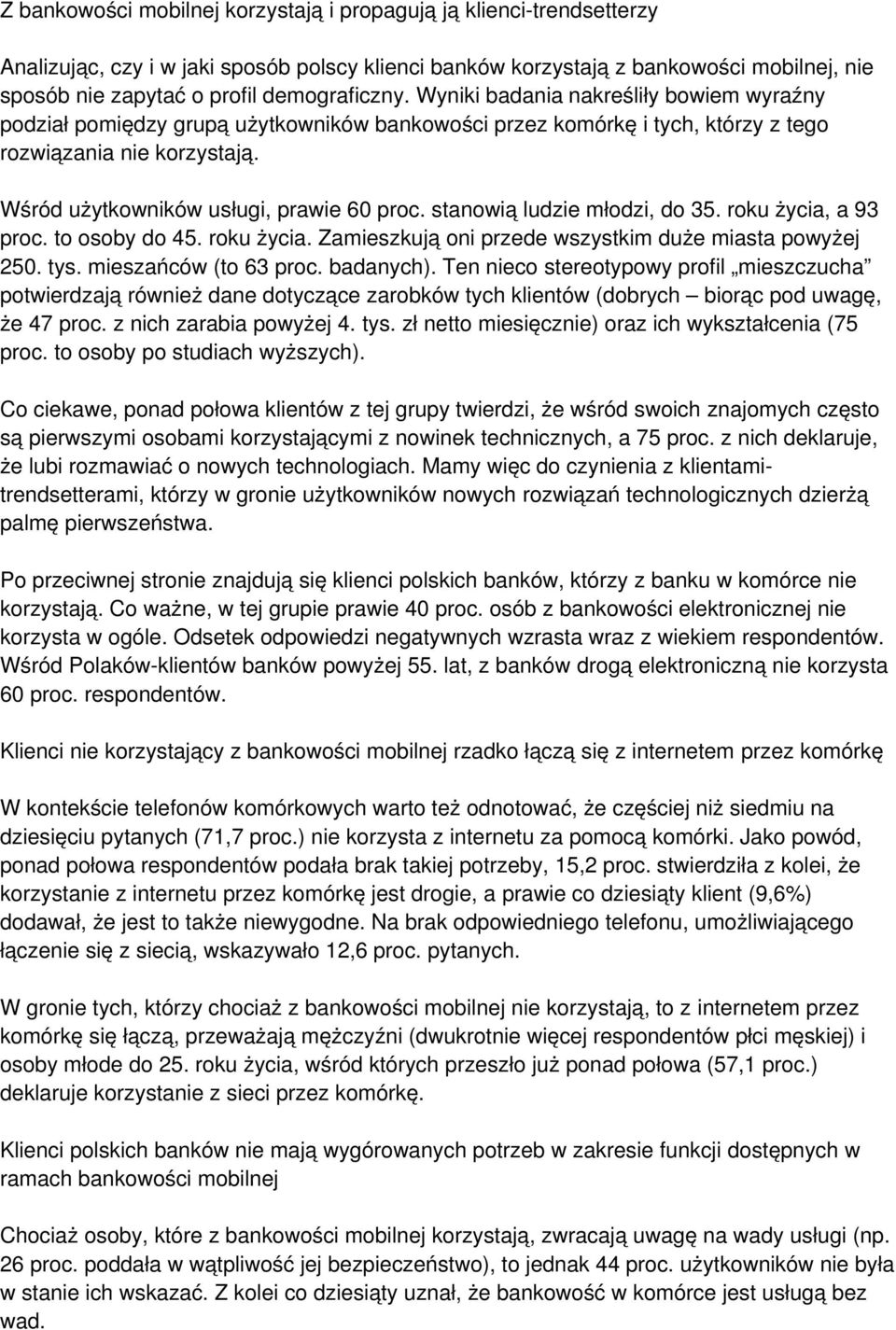 Wśród użytkowników usługi, prawie 60 proc. stanowią ludzie młodzi, do 35. roku życia, a 93 proc. to osoby do 45. roku życia. Zamieszkują oni przede wszystkim duże miasta powyżej 250. tys.