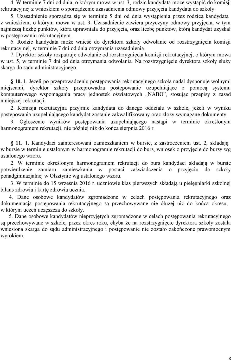 Uzasadnienie zawiera przyczyny odmowy przyjęcia, w tym najniższą liczbę punktów, która uprawniała do przyjęcia, oraz liczbę punktów, którą kandydat uzyskał w postępowaniu rekrutacyjnym. 6.