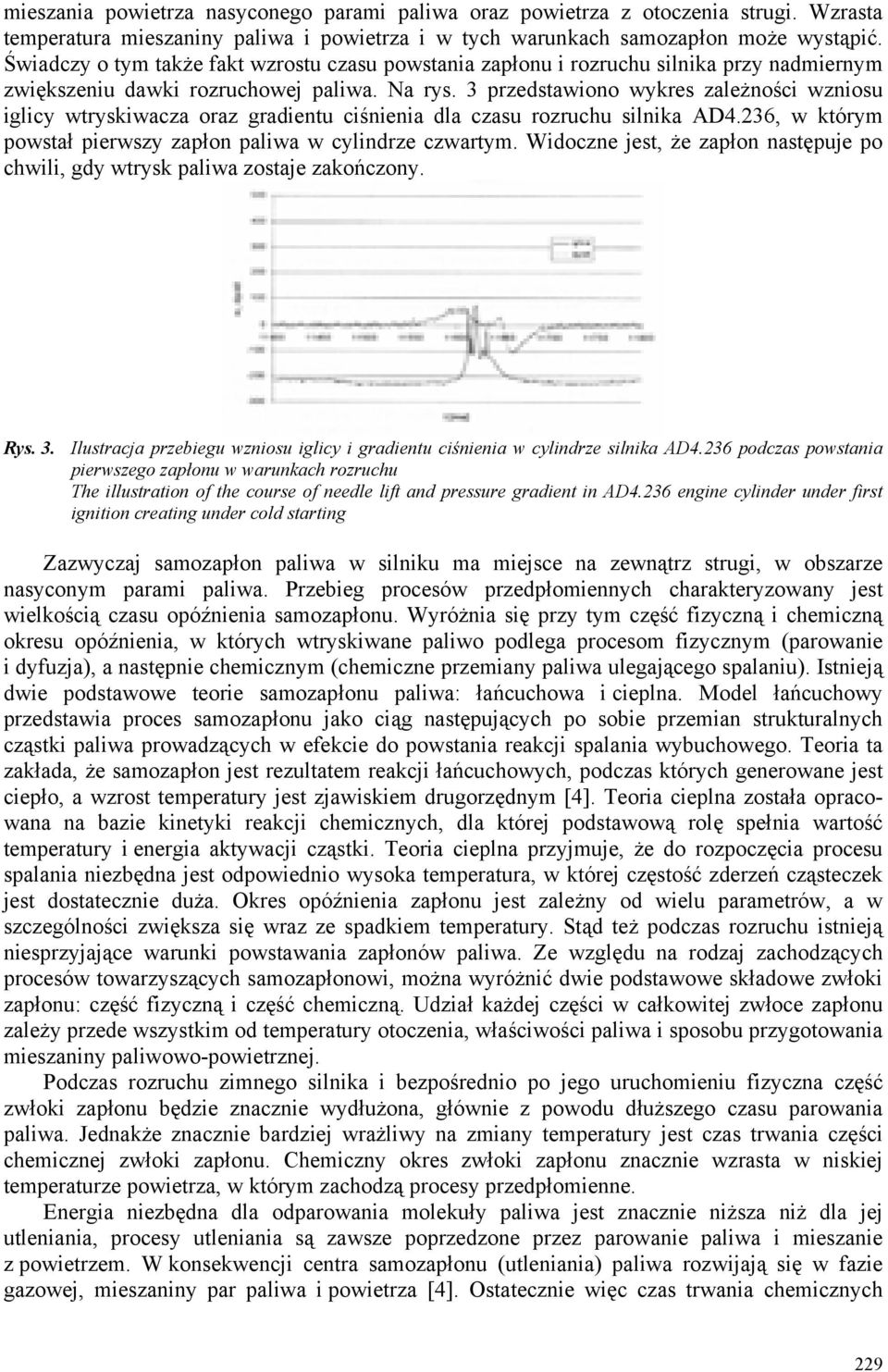 3 przedstawiono wykres zależności wzniosu iglicy wtryskiwacza oraz gradientu ciśnienia dla czasu rozruchu silnika AD4.236, w którym powstał pierwszy zapłon paliwa w cylindrze czwartym.