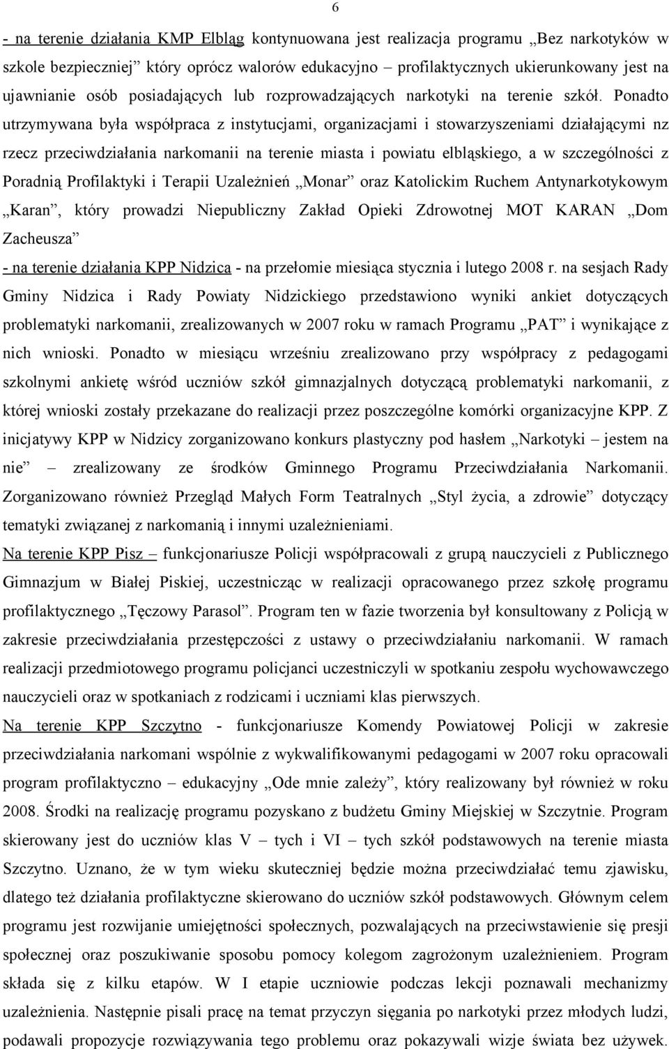 Ponadto utrzymywana była współpraca z instytucjami, organizacjami i stowarzyszeniami działającymi nz rzecz przeciwdziałania narkomanii na terenie miasta i powiatu elbląskiego, a w szczególności z