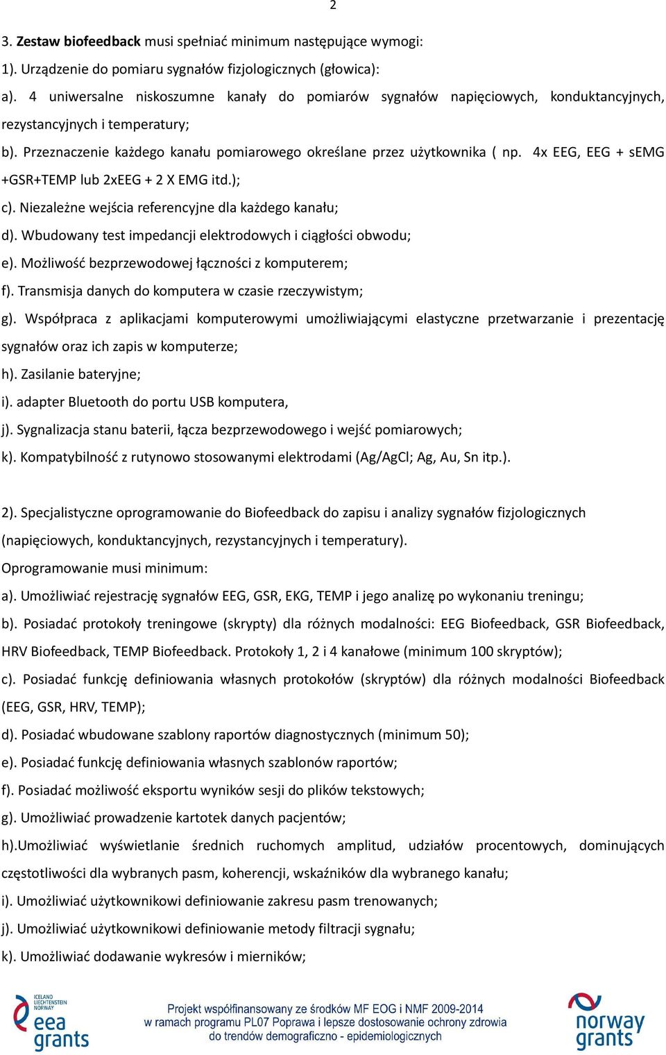 4x EEG, EEG + semg +GSR+TEMP lub 2xEEG + 2 X EMG itd.); c). Niezależne wejścia referencyjne dla każdego kanału; d). Wbudowany test impedancji elektrodowych i ciągłości obwodu; e).