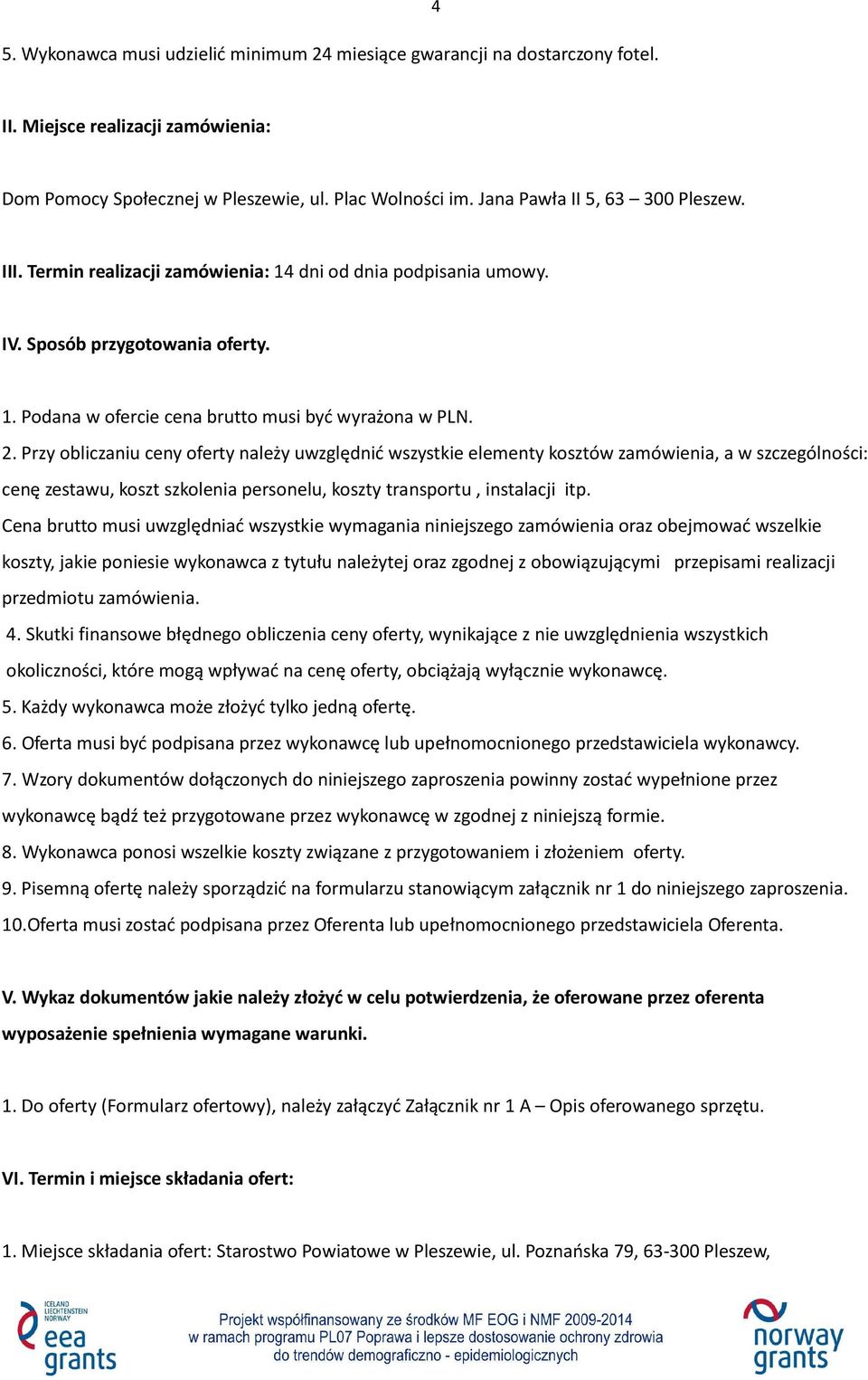 Przy obliczaniu ceny oferty należy uwzględnić wszystkie elementy kosztów zamówienia, a w szczególności: cenę zestawu, koszt szkolenia personelu, koszty transportu, instalacji itp.