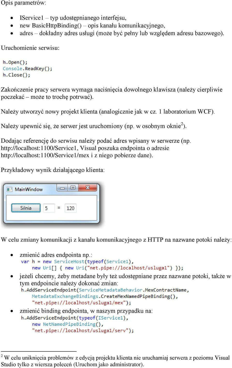 1 laboratorium WCF). Należy upewnić się, że serwer jest uruchomiony (np. w osobnym oknie 2 ). Dodając referencję do serwisu należy podać adres wpisany w serwerze (np.