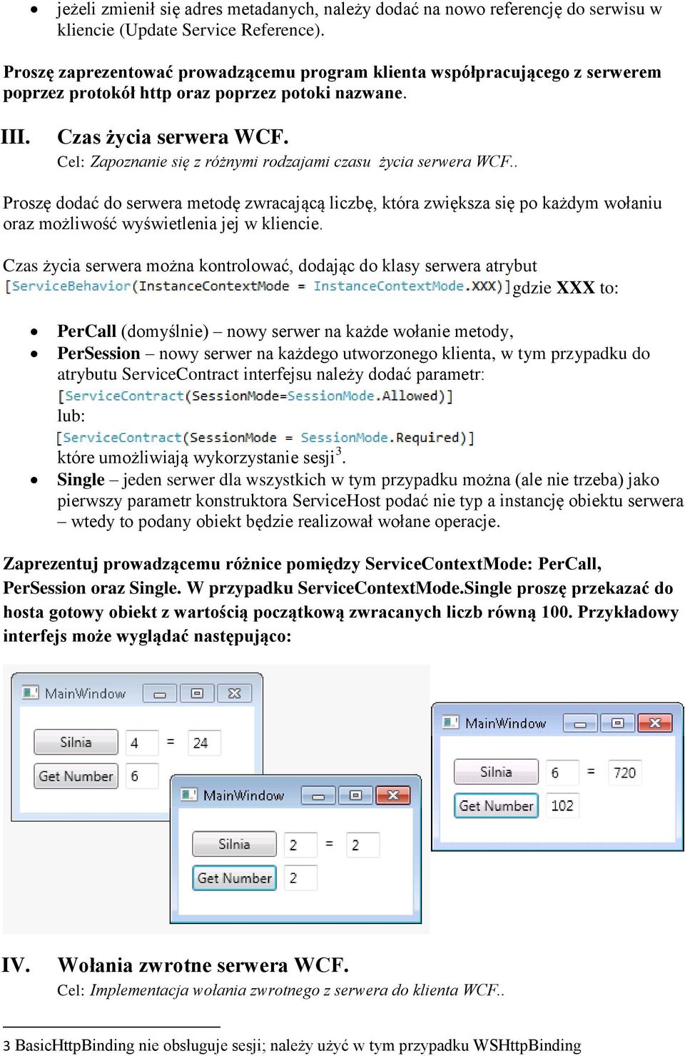 Cel: Zapoznanie się z różnymi rodzajami czasu życia serwera WCF.. Proszę dodać do serwera metodę zwracającą liczbę, która zwiększa się po każdym wołaniu oraz możliwość wyświetlenia jej w kliencie.