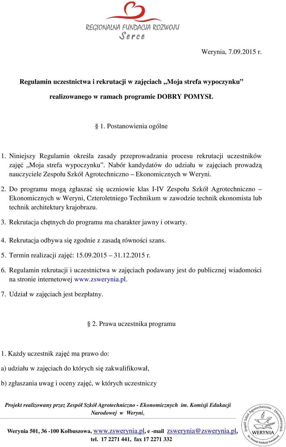 Nabór kandydatów do udziału w zajęciach prowadzą nauczyciele Zespołu Szkół Agrotechniczno Ekonomicznych w Weryni. 2.