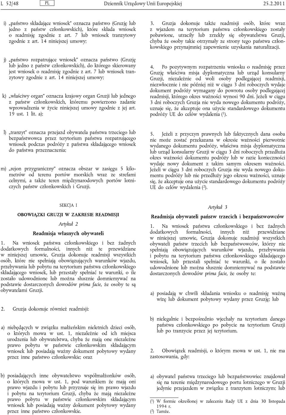 14 niniejszej umowy; j) państwo rozpatrujące wniosek oznacza państwo (Gruzję lub jedno z państw członkowskich), do którego skierowany jest wniosek o readmisję zgodnie z art.