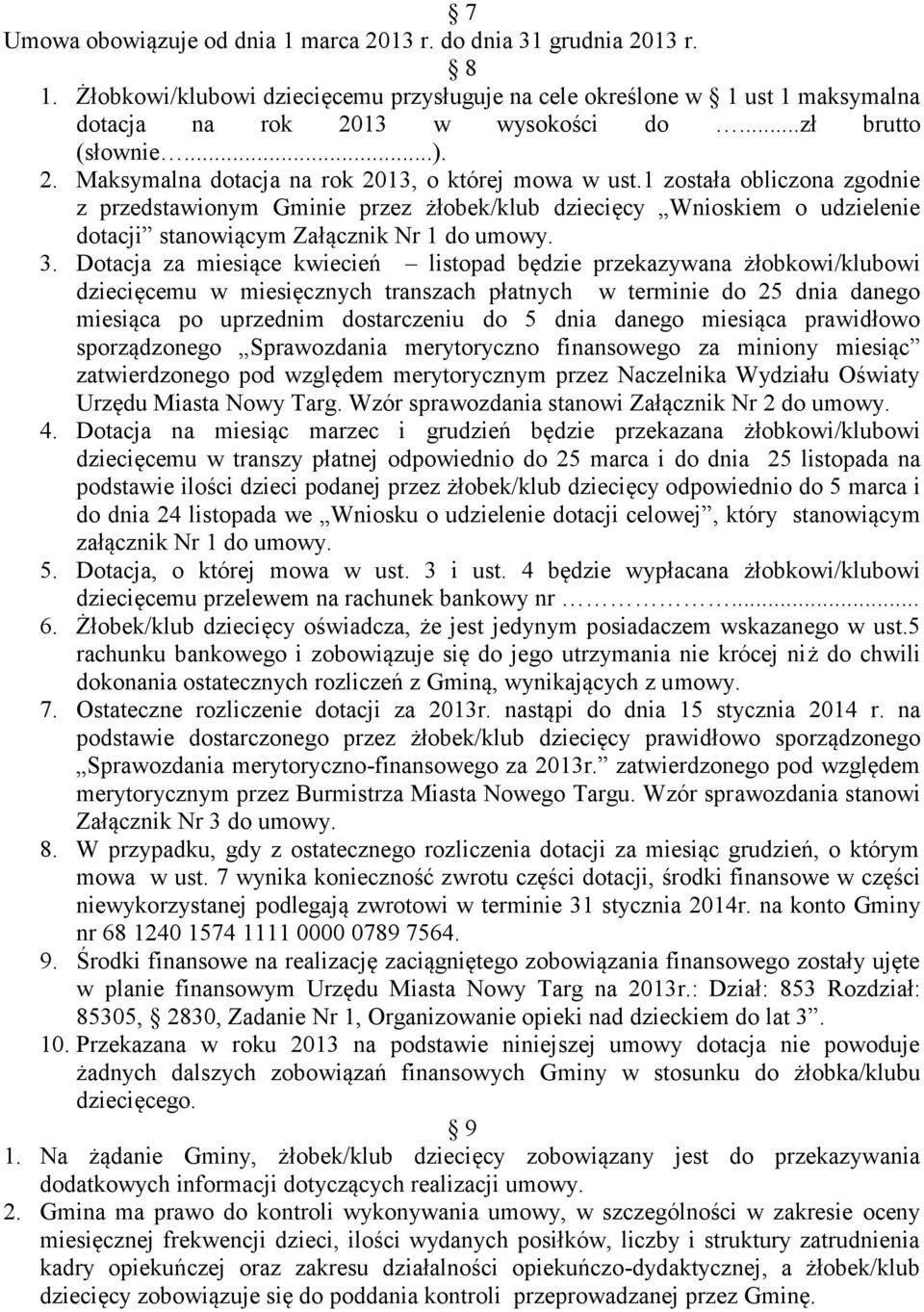 1 została obliczona zgodnie z przedstawionym Gminie przez żłobek/klub dziecięcy Wnioskiem o udzielenie dotacji stanowiącym Załącznik Nr 1 do umowy. 3.