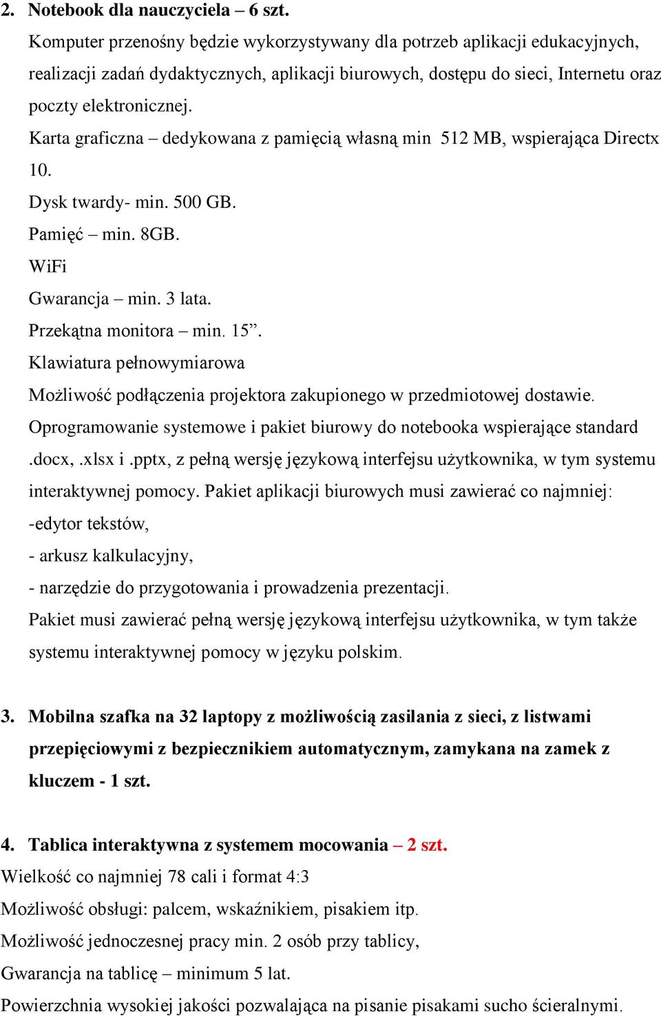 Karta graficzna dedykowana z pamięcią własną min 512 MB, wspierająca Directx 10. Dysk twardy- min. 500 GB. Pamięć min. 8GB. WiFi Gwarancja min. 3 lata. Przekątna monitora min. 15.