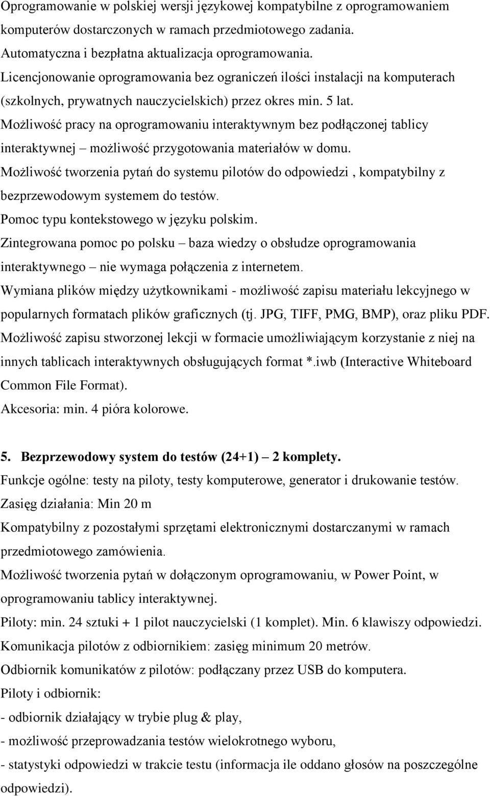 Możliwość pracy na oprogramowaniu interaktywnym bez podłączonej tablicy interaktywnej możliwość przygotowania materiałów w domu.