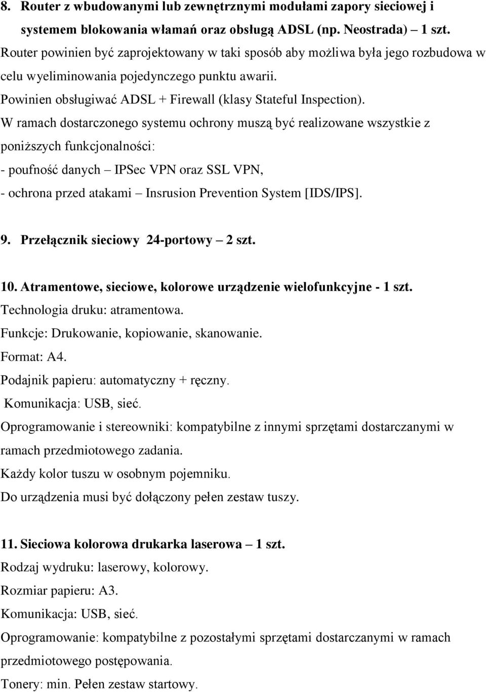 W ramach dostarczonego systemu ochrony muszą być realizowane wszystkie z poniższych funkcjonalności: - poufność danych IPSec VPN oraz SSL VPN, - ochrona przed atakami Insrusion Prevention System