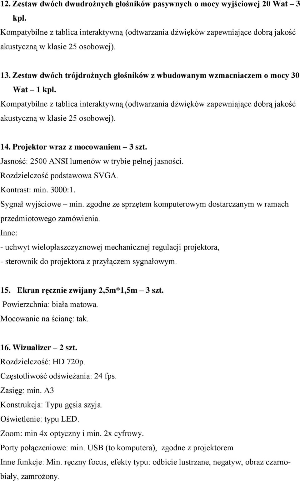 Kompatybilne z tablica interaktywną (odtwarzania dźwięków zapewniające dobrą jakość akustyczną w klasie 25 osobowej). 14. Projektor wraz z mocowaniem 3 szt.