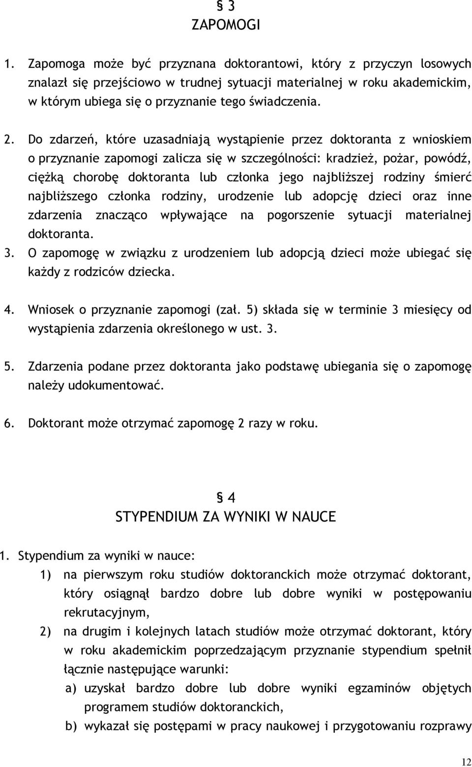 Do zdarzeń, które uzasadniają wystąpienie przez doktoranta z wnioskiem o przyznanie zapomogi zalicza się w szczególności: kradzież, pożar, powódź, ciężką chorobę doktoranta lub członka jego