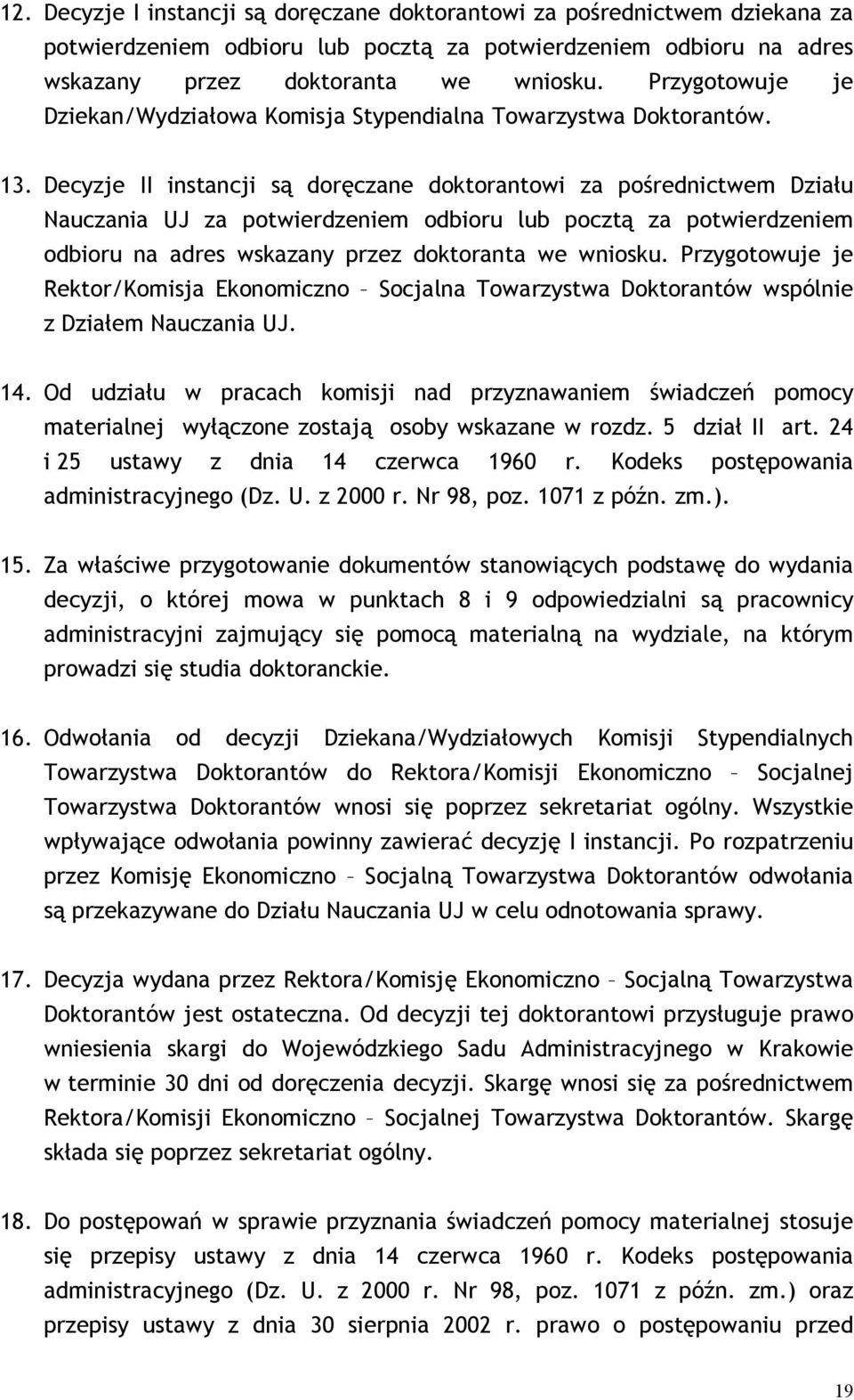 Decyzje II instancji są doręczane doktorantowi za pośrednictwem Działu Nauczania UJ za potwierdzeniem odbioru lub pocztą za potwierdzeniem odbioru na adres wskazany przez doktoranta we wniosku.