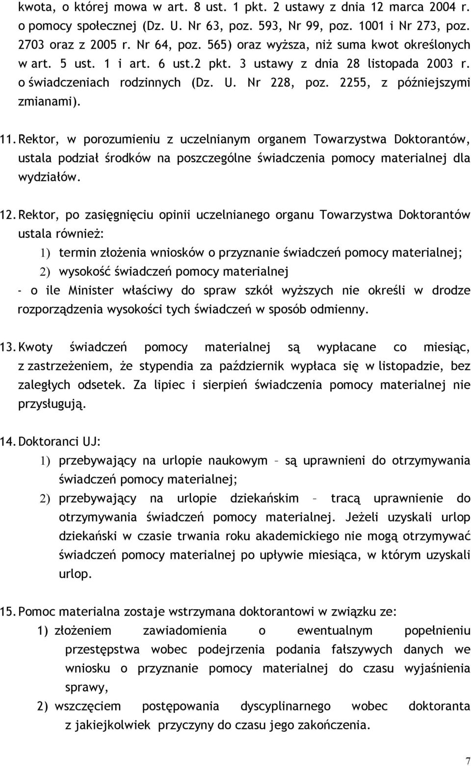 Rektor, w porozumieniu z uczelnianym organem Towarzystwa Doktorantów, ustala podział środków na poszczególne świadczenia pomocy materialnej dla wydziałów. 12.