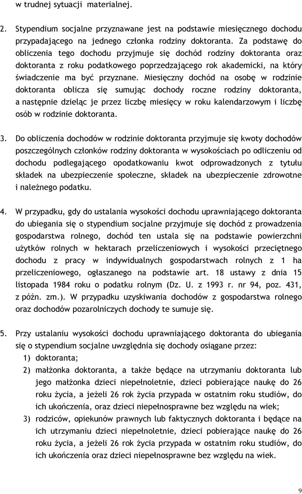 Miesięczny dochód na osobę w rodzinie doktoranta oblicza się sumując dochody roczne rodziny doktoranta, a następnie dzieląc je przez liczbę miesięcy w roku kalendarzowym i liczbę osób w rodzinie