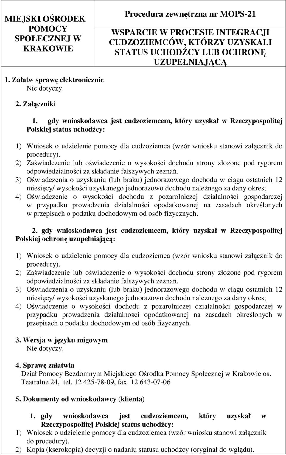 gdy wnioskodawca jest cudzoziemcem, który uzyskał w Rzeczypospolitej Polskiej status uchodźcy: 1) Wniosek o udzielenie pomocy dla cudzoziemca (wzór wniosku stanowi załącznik do procedury).