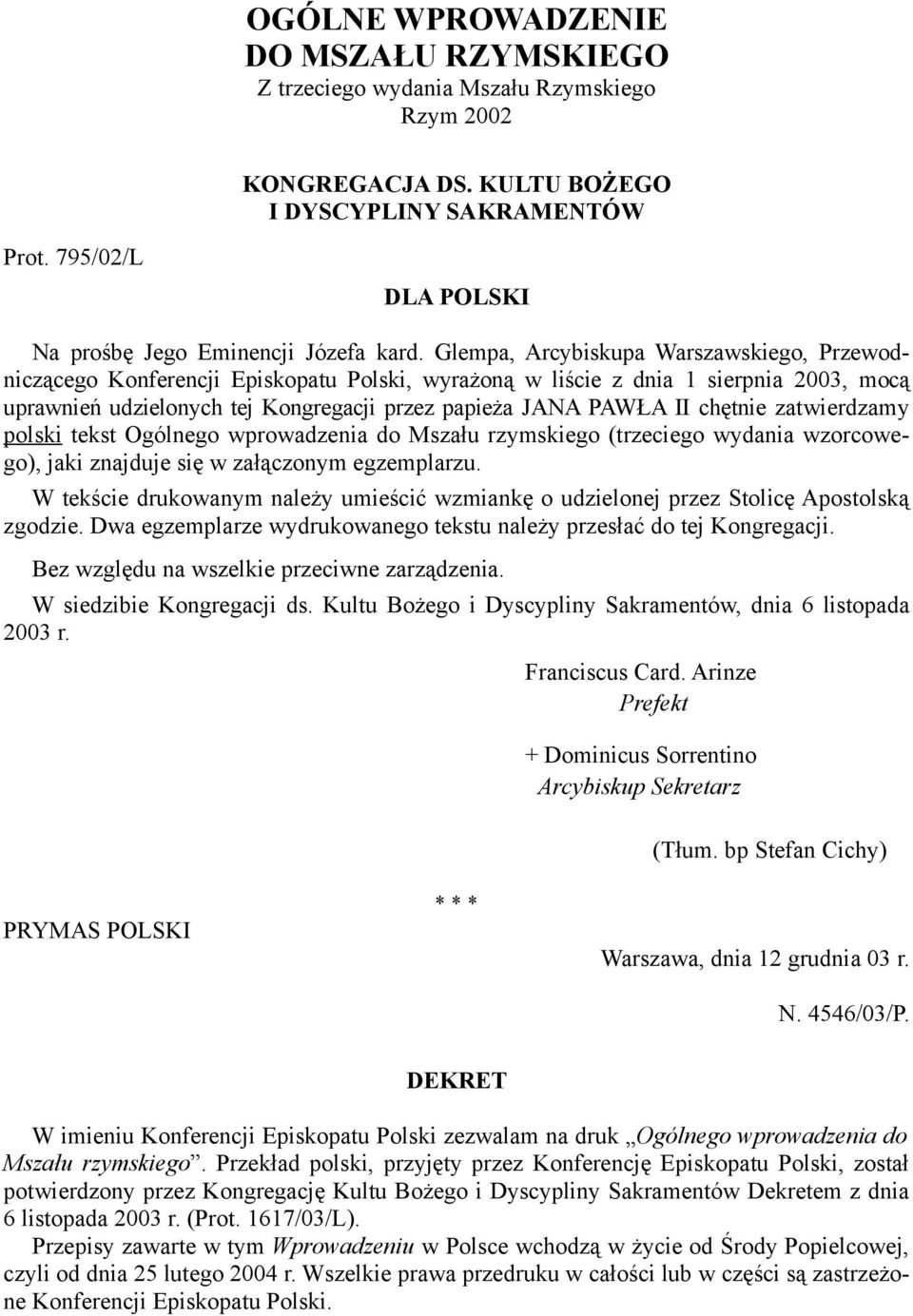 Glempa, Arcybiskupa Warszawskiego, Przewodniczącego Konferencji Episkopatu Polski, wyrażoną w liście z dnia 1 sierpnia 2003, mocą uprawnień udzielonych tej Kongregacji przez papieża JANA PAWŁA II