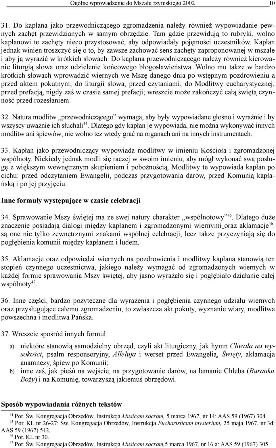 Kapłan jednak winien troszczyć się o to, by zawsze zachować sens zachęty zaproponowanej w mszale i aby ją wyrazić w krótkich słowach.