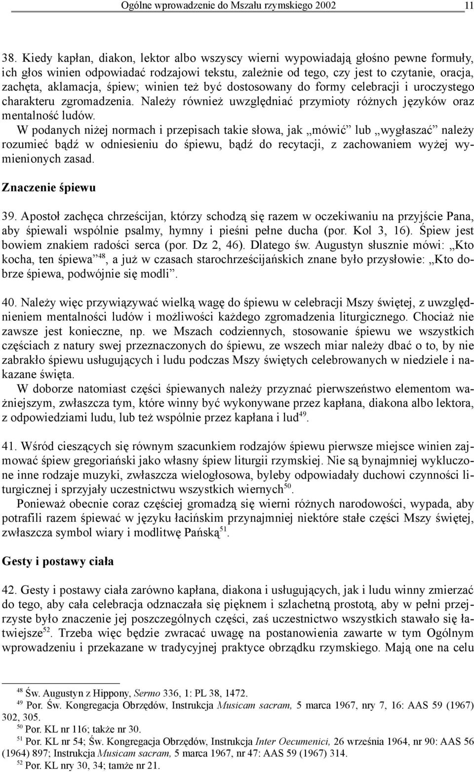 śpiew; winien też być dostosowany do formy celebracji i uroczystego charakteru zgromadzenia. Należy również uwzględniać przymioty różnych języków oraz mentalność ludów.