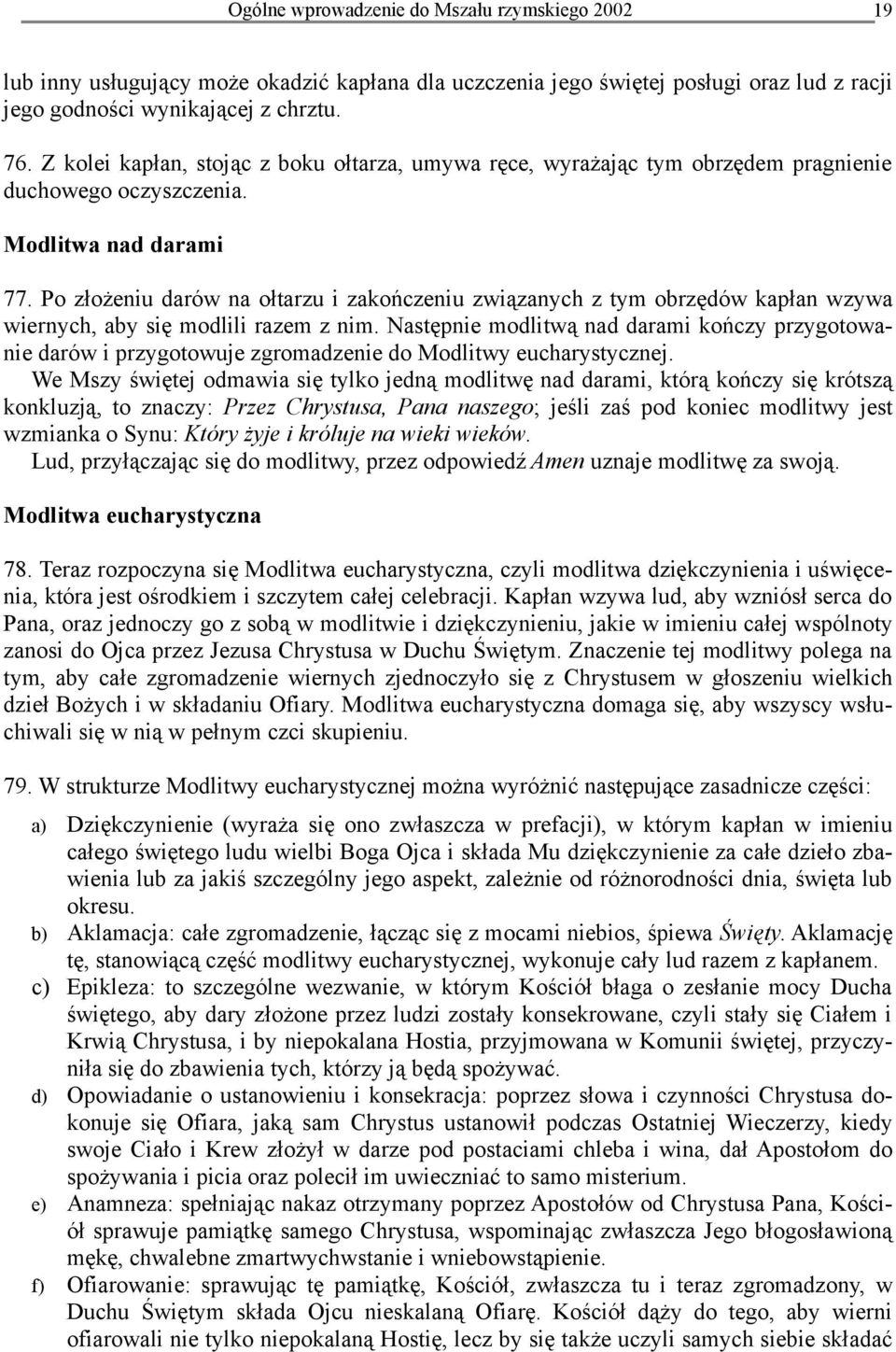 Po złożeniu darów na ołtarzu i zakończeniu związanych z tym obrzędów kapłan wzywa wiernych, aby się modlili razem z nim.