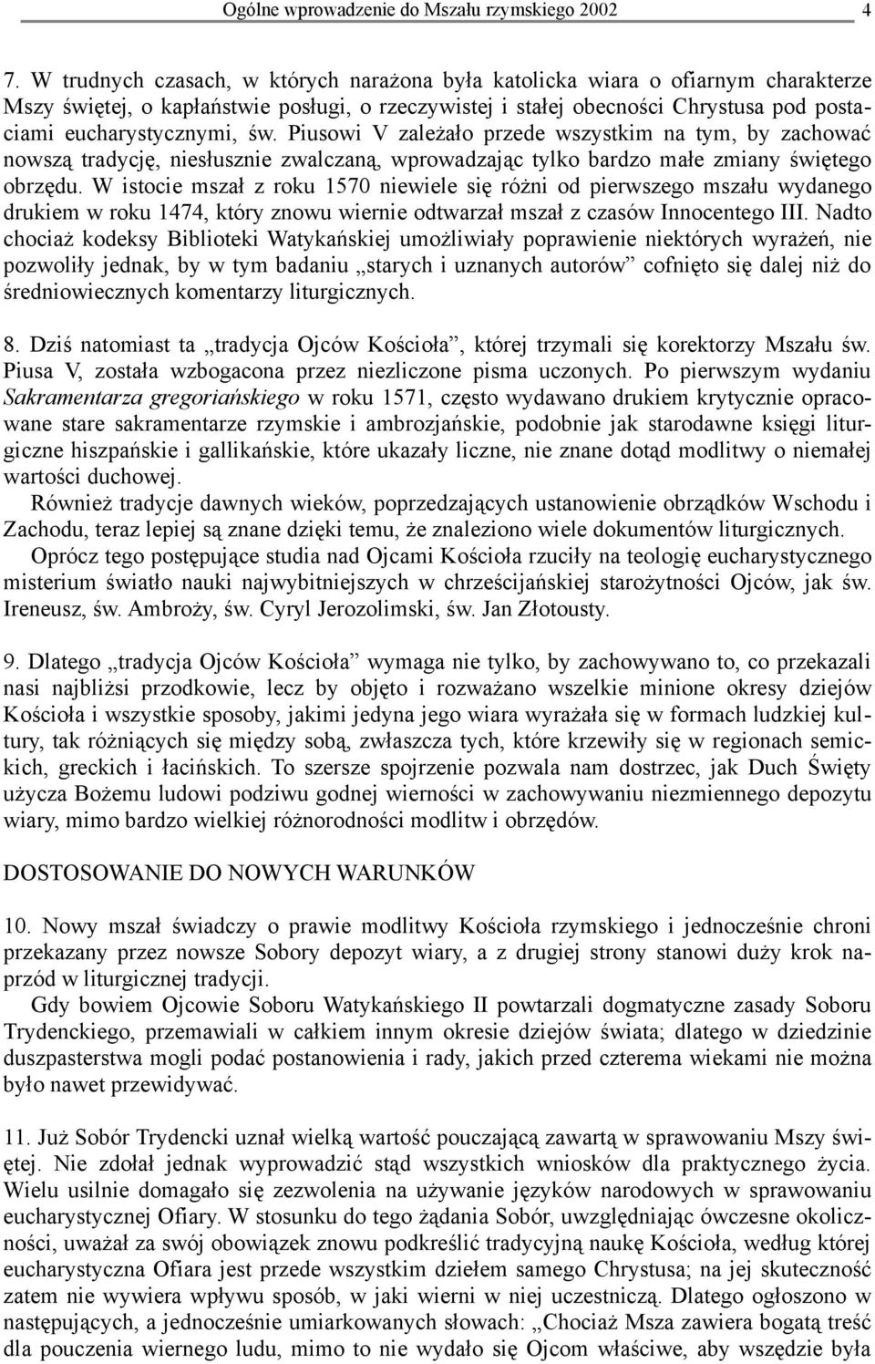W istocie mszał z roku 1570 niewiele się różni od pierwszego mszału wydanego drukiem w roku 1474, który znowu wiernie odtwarzał mszał z czasów Innocentego III.