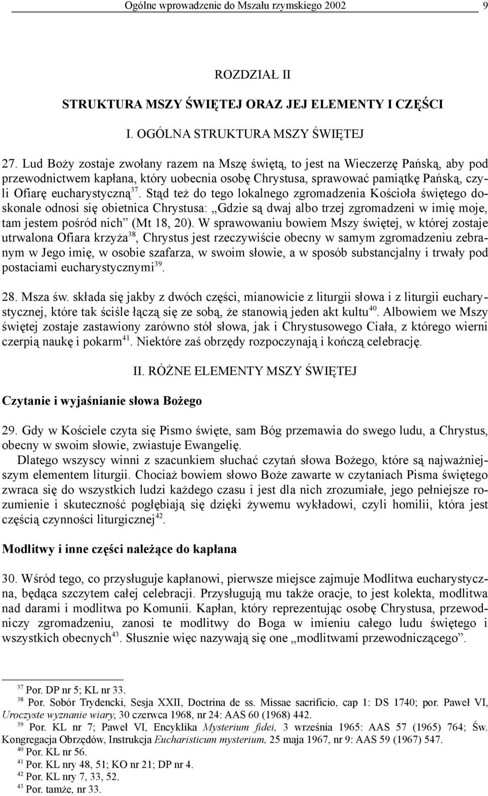Stąd też do tego lokalnego zgromadzenia Kościoła świętego doskonale odnosi się obietnica Chrystusa: Gdzie są dwaj albo trzej zgromadzeni w imię moje, tam jestem pośród nich (Mt 18, 20).