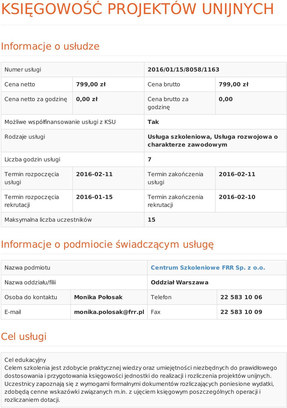 2016-02-11 Termin zakończenia usługi 2016-01-15 Termin zakończenia rekrutacji 2016-02-11 2016-02-10 Maksymalna liczba uczestników 15 Informacje o podmiocie świadczącym usługę Nazwa podmiotu Nazwa