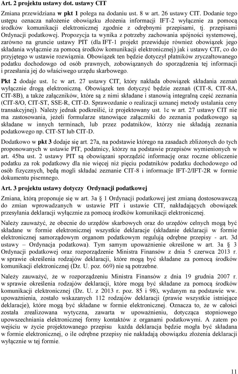 Propozycja ta wynika z potrzeby zachowania spójności systemowej, zarówno na gruncie ustawy PIT (dla IFT-1 projekt przewiduje również obowiązek jego składania wyłącznie za pomocą środków komunikacji