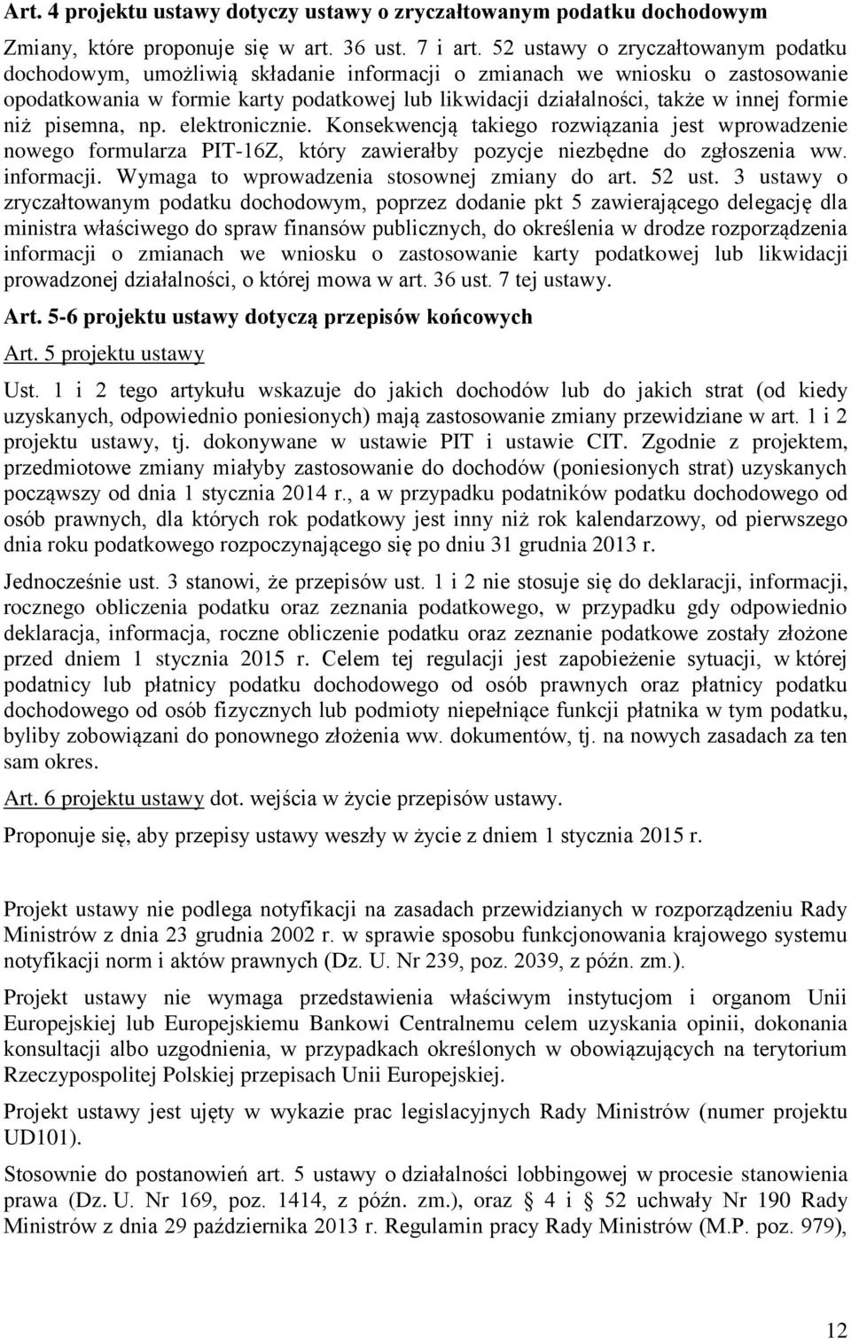 formie niż pisemna, np. elektronicznie. Konsekwencją takiego rozwiązania jest wprowadzenie nowego formularza PIT-16Z, który zawierałby pozycje niezbędne do zgłoszenia ww. informacji.