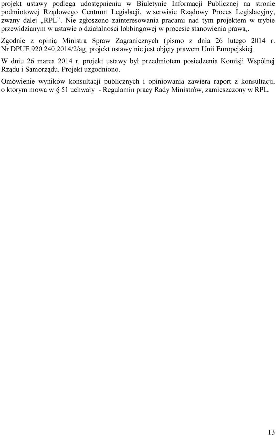 Zgodnie z opinią Ministra Spraw Zagranicznych (pismo z dnia 26 lutego 2014 r. Nr DPUE.920.240.2014/2/ag, projekt ustawy nie jest objęty prawem Unii Europejskiej. W dniu 26 marca 2014 r.