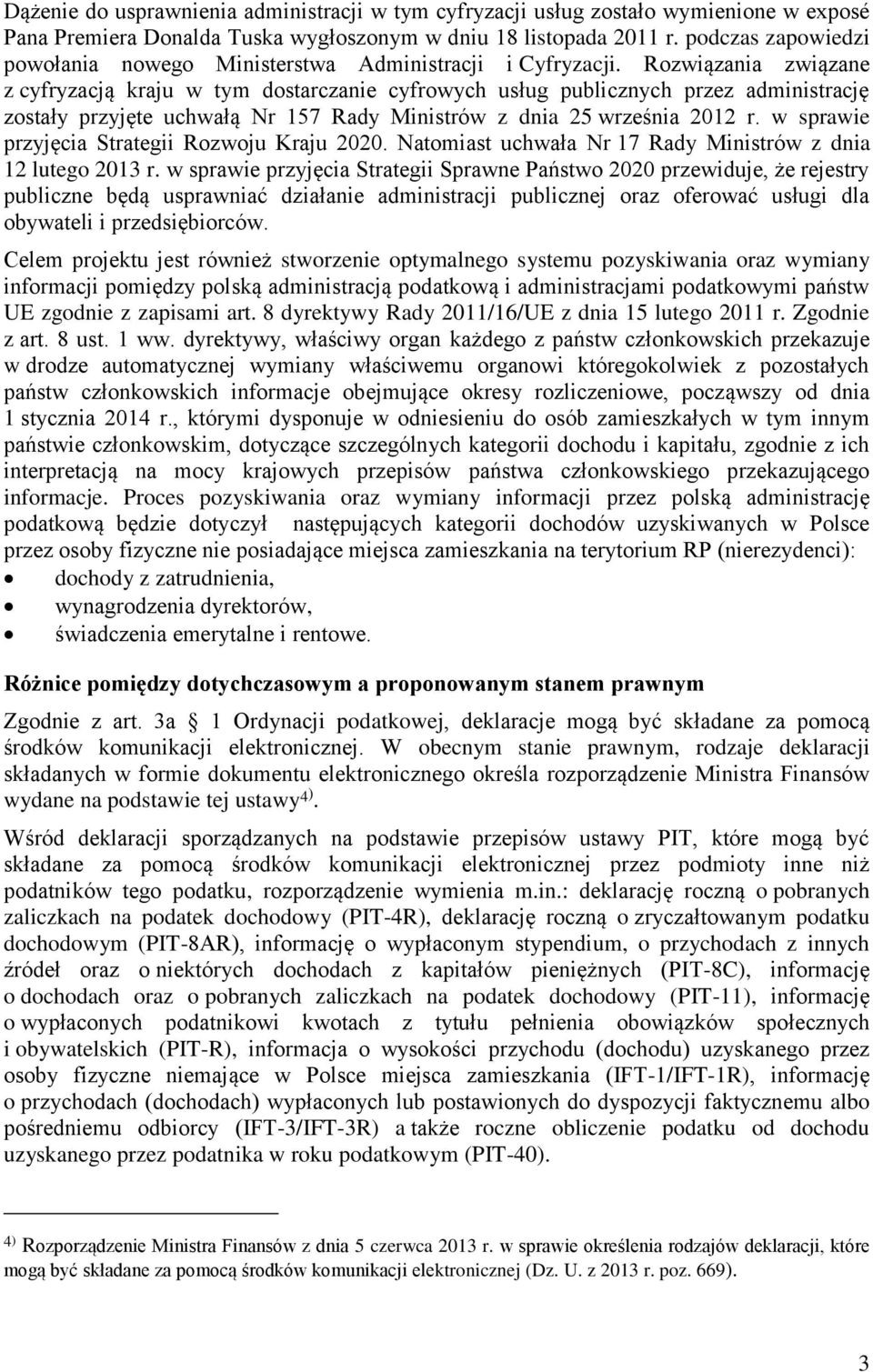 Rozwiązania związane z cyfryzacją kraju w tym dostarczanie cyfrowych usług publicznych przez administrację zostały przyjęte uchwałą Nr 157 Rady Ministrów z dnia 25 września 2012 r.