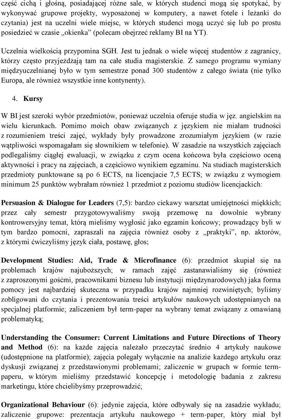 Jest tu jednak o wiele więcej studentów z zagranicy, którzy często przyjeżdżają tam na całe studia magisterskie.