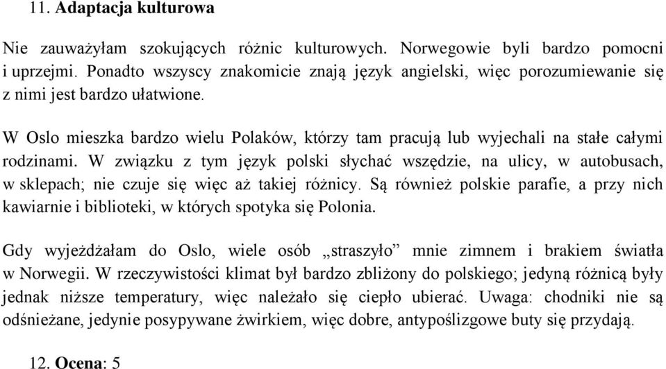 W związku z tym język polski słychać wszędzie, na ulicy, w autobusach, w sklepach; nie czuje się więc aż takiej różnicy.