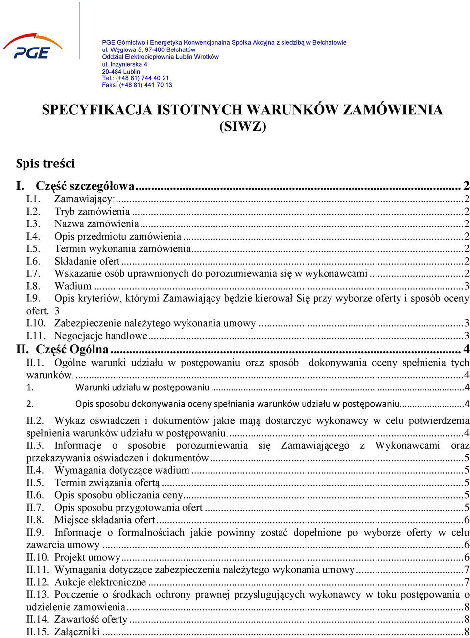 .. 2 I.4. Opis przedmiotu zamówienia... 2 I.5. Termin wykonania zamówienia... 2 I.6. Składanie ofert... 2 I.7. Wskazanie osób uprawnionych do porozumiewania się w wykonawcami... 2 I.8. Wadium... 3 I.