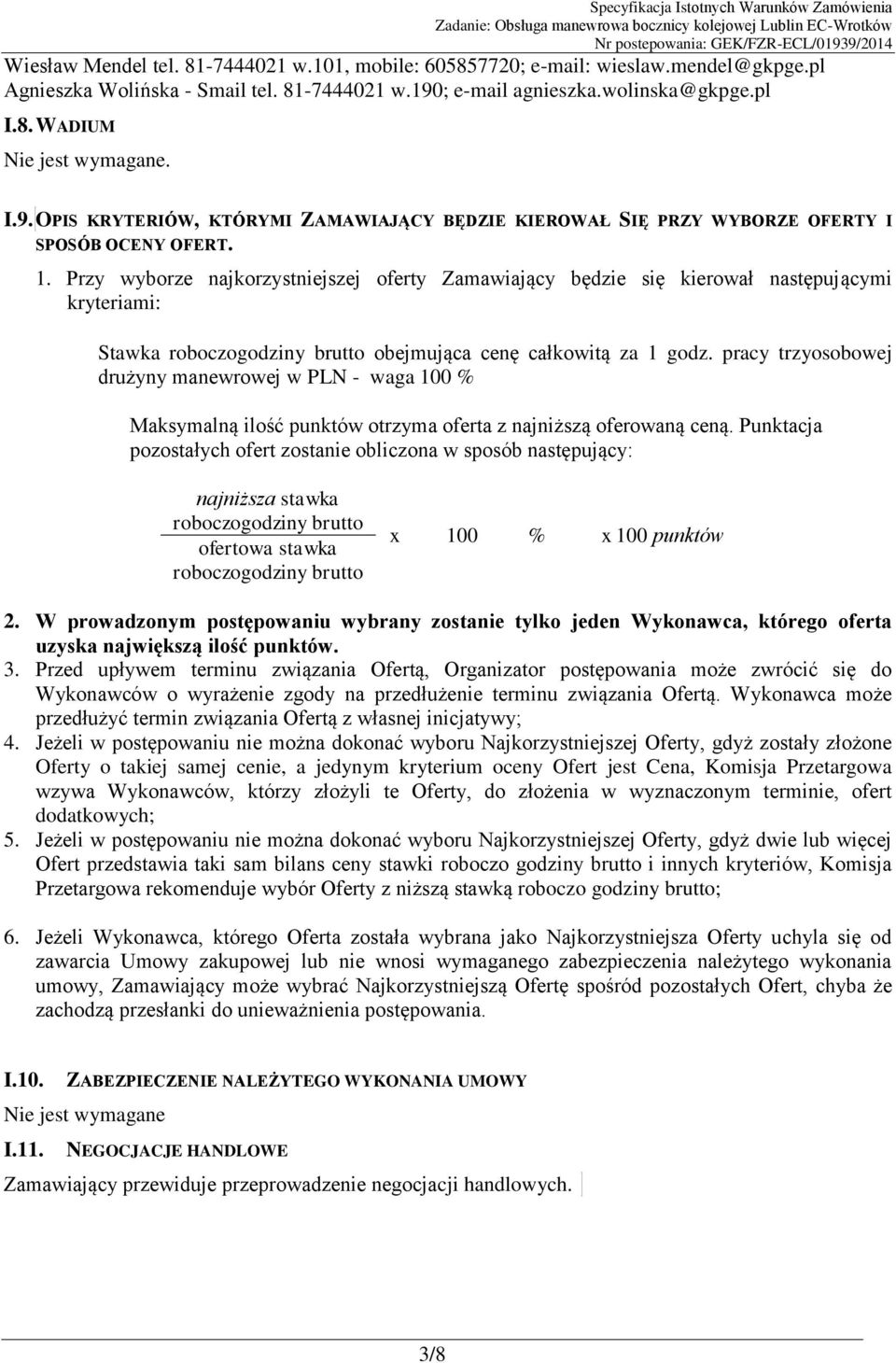 Przy wyborze najkorzystniejszej oferty Zamawiający będzie się kierował następującymi kryteriami: Stawka roboczogodziny brutto obejmująca cenę całkowitą za 1 godz.