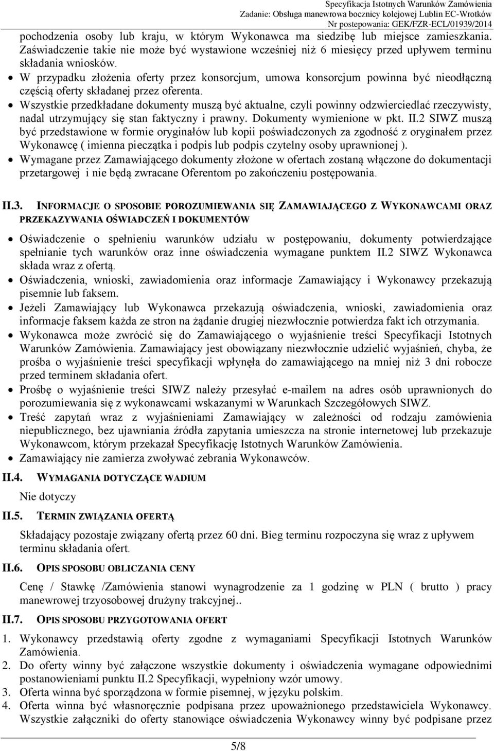 Wszystkie przedkładane dokumenty muszą być aktualne, czyli powinny odzwierciedlać rzeczywisty, nadal utrzymujący się stan faktyczny i prawny. Dokumenty wymienione w pkt. II.