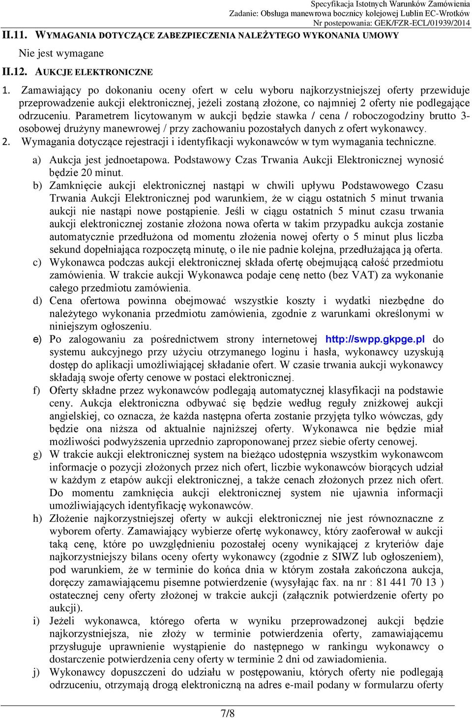 Parametrem licytowanym w aukcji będzie stawka / cena / roboczogodziny brutto 3- osobowej drużyny manewrowej / przy zachowaniu pozostałych danych z ofert wykonawcy. 2.