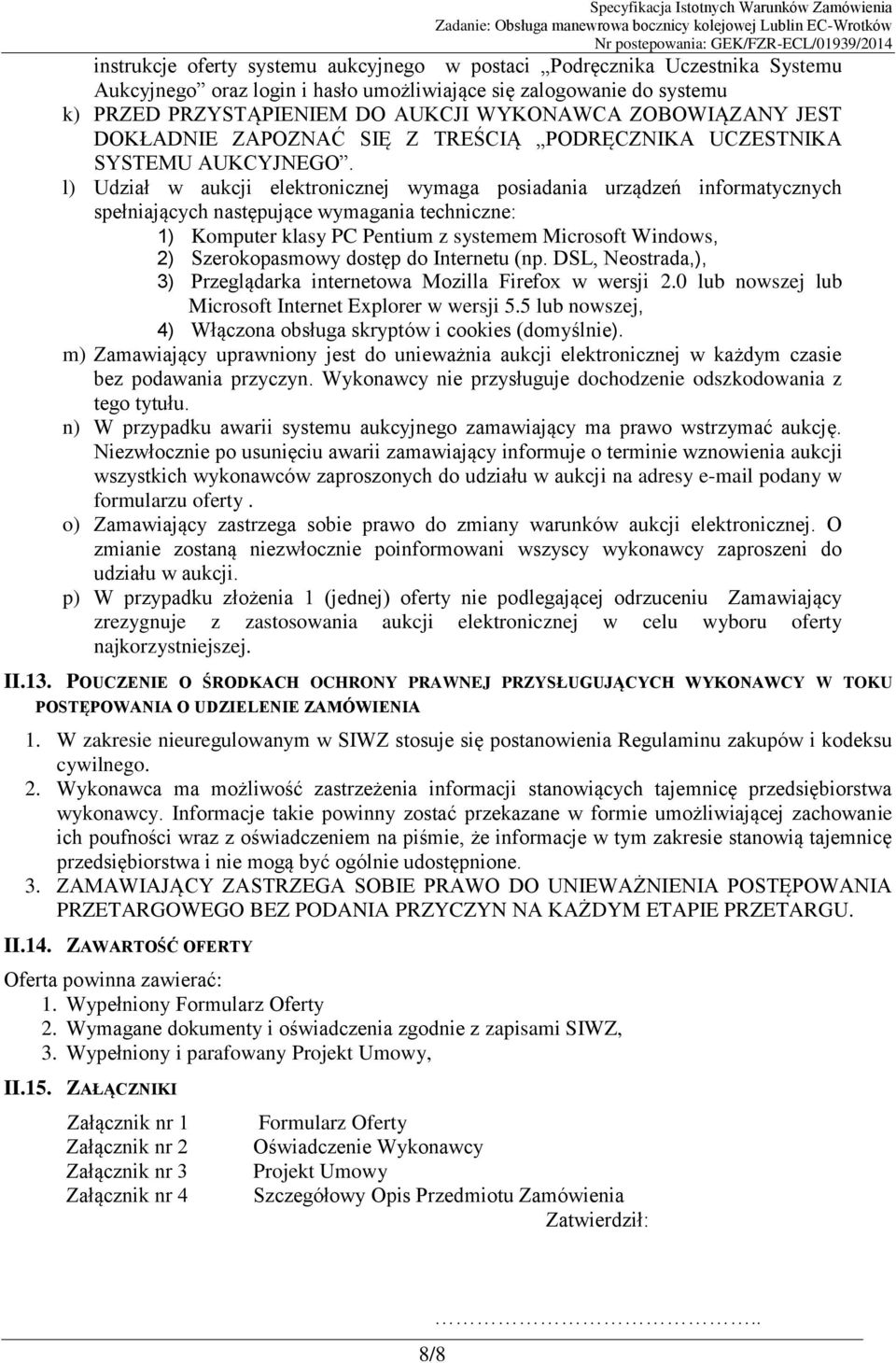 l) Udział w aukcji elektronicznej wymaga posiadania urządzeń informatycznych spełniających następujące wymagania techniczne: 1) Komputer klasy PC Pentium z systemem Microsoft Windows, 2)