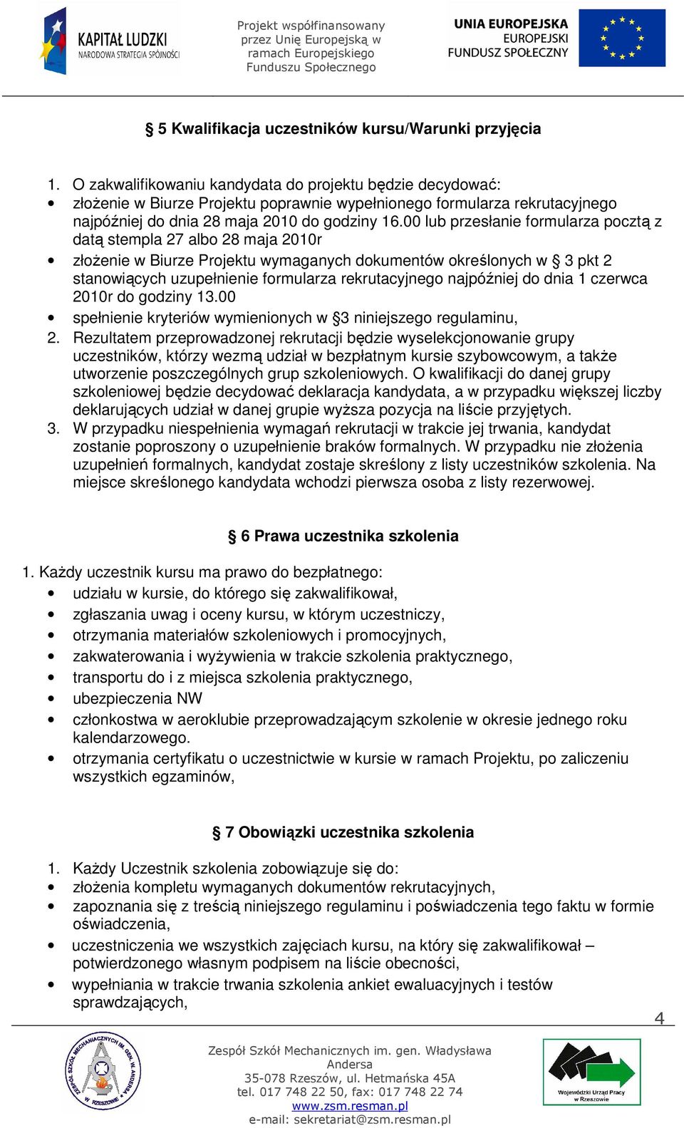 00 lub przesłanie formularza pocztą z datą stempla 27 albo 28 maja 2010r złoŝenie w Biurze Projektu wymaganych dokumentów określonych w 3 pkt 2 stanowiących uzupełnienie formularza rekrutacyjnego