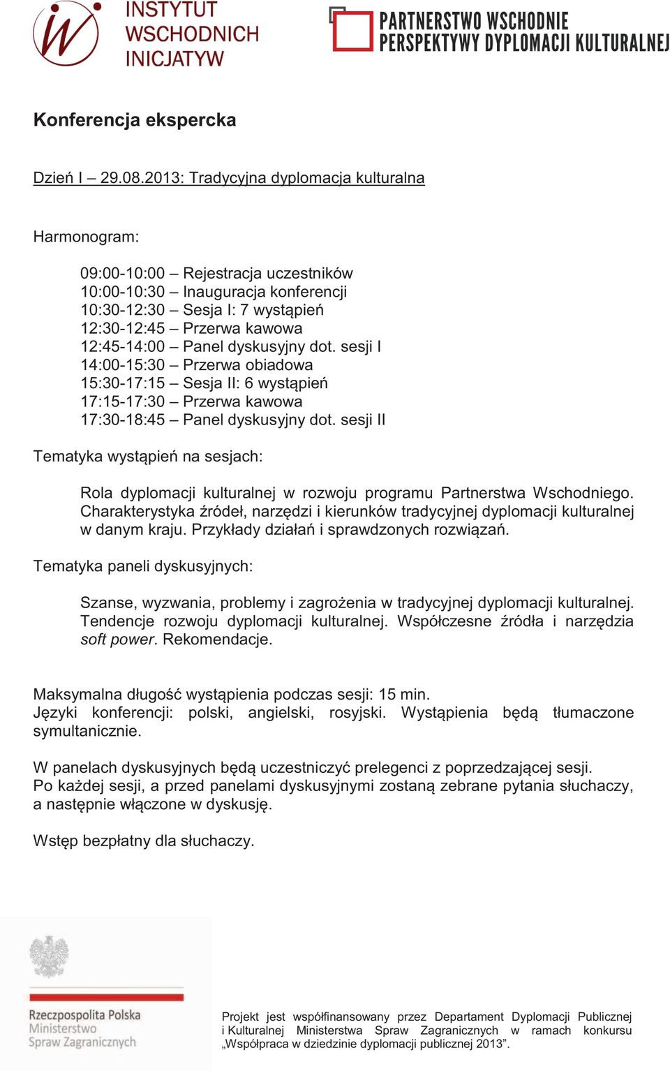 dot. sesji I 14:00-15:30 Przerwa obiadowa 15:30-17:15 Sesja II: 6 wystąpień 17:15-17:30 Przerwa kawowa 17:30-18:45 Panel dyskusyjny dot.