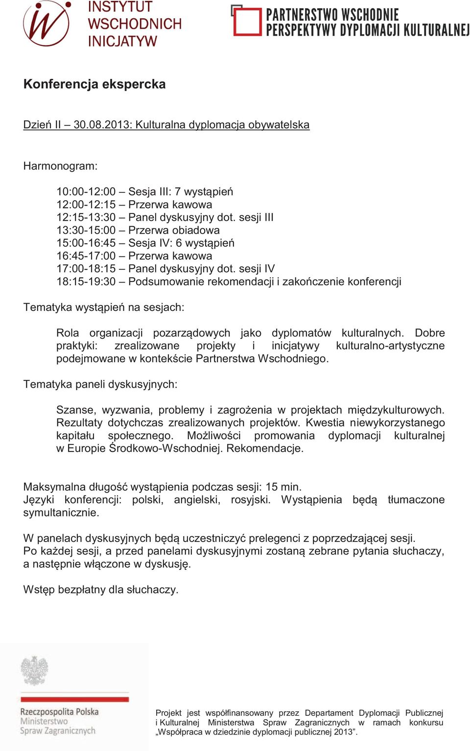 sesji IV 18:15-19:30 Podsumowanie rekomendacji i zakończenie konferencji Tematyka wystąpień na sesjach: Rola organizacji pozarządowych jako dyplomatów kulturalnych.