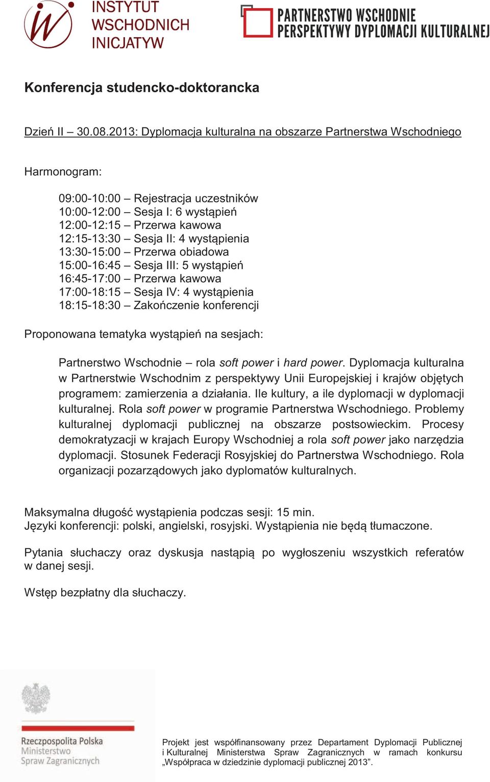 13:30-15:00 Przerwa obiadowa 15:00-16:45 Sesja III: 5 wystąpień 16:45-17:00 Przerwa kawowa 17:00-18:15 Sesja IV: 4 wystąpienia 18:15-18:30 Zakończenie konferencji Proponowana tematyka wystąpień na